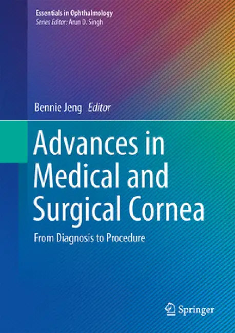 Advances in Medical and Surgical Cornea: From Diagnosis to Procedure by Bennie H. Jeng