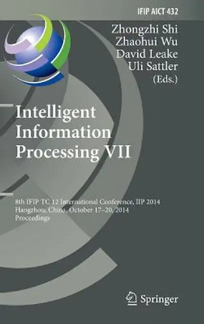 Intelligent Information Processing VII: 8th Ifip Tc 12 International Conference, Iip 2014, Hangzhou, China, October 17-20, 2014, Proceedings by Zhongzhi Shi