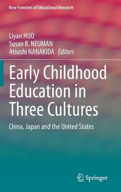 Early Childhood Education in Three Cultures: China, Japan and the United States by Liyan Huo
