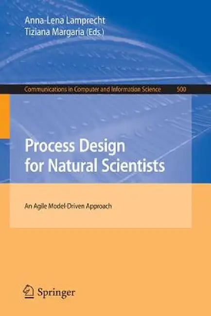 Process Design for Natural Scientists: An Agile Model-Driven Approach by Anna-Lena Lamprecht