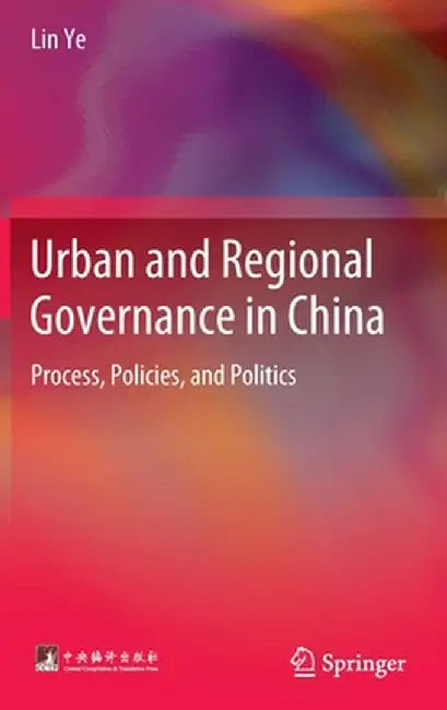 Urban and Regional Governance in China: Process, Policies, and Politics by Lin Ye