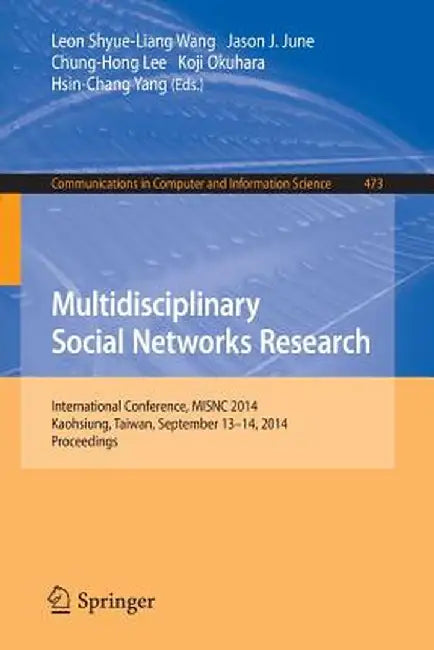 Multidisciplinary Social Networks Research: International Conference, Misnc 2014, Kaohsiung, Taiwan, September 13-14, 2014. Proceedings by Leon Shyue-Liang Wang