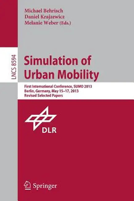 Simulation of Urban Mobility: First International Conference, Sumo 2013, Berlin, Germany, May 15-17, 2013. Revised Selected Papers by Michael Behrisch
