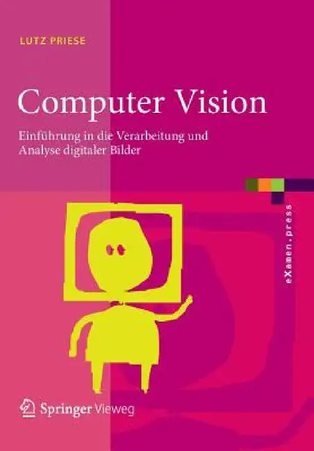 Computer Vision: Einführung in Die Verarbeitung Und Analyse Digitaler Bilder by Lutz Priese