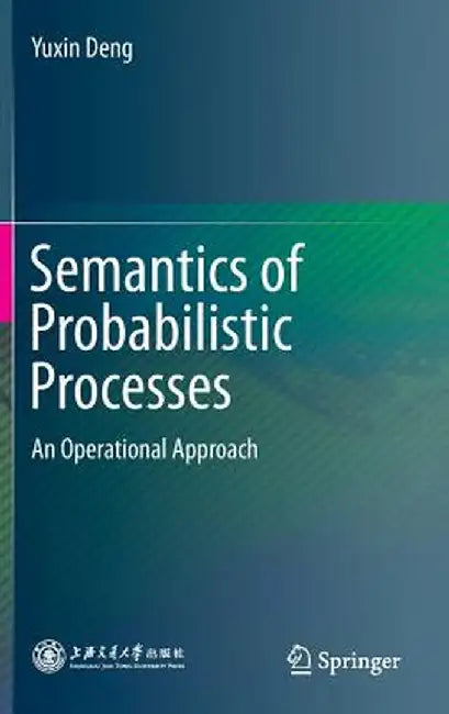 Semantics of Probabilistic Processes: An Operational Approach by Yuxin Deng