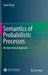 Semantics of Probabilistic Processes: An Operational Approach by Yuxin Deng