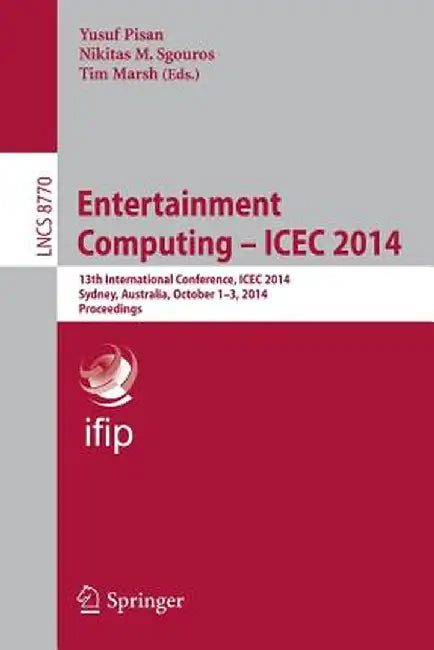 Entertainment Computing - Icec 2014: 13th International Conference, Icec 2014, Sydney, Australia, October 1-3, 2014, Proceedings by Yusuf Pisan