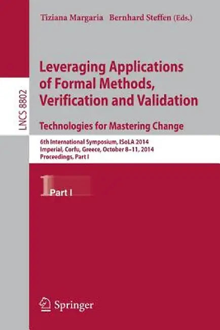 Leveraging Applications of Formal Methods, Verification and Validation. Technologies for Mastering Change: 6th International Symposium, Isola 2014, Im by Tiziana Margaria