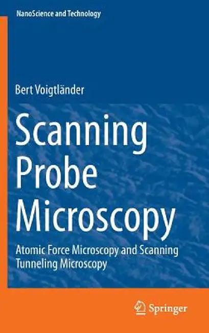 Scanning Probe Microscopy: Atomic Force Microscopy and Scanning Tunneling Microscopy by Bert Voigtländer