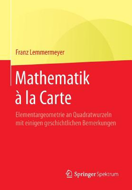 Mathematik À La Carte: Elementargeometrie an Quadratwurzeln Mit Einigen Geschichtlichen Bemerkungen by Franz Lemmermeyer