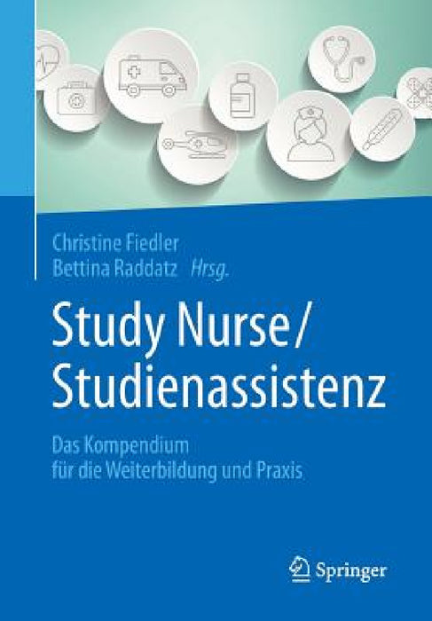 Study Nurse / Studienassistenz: Das Kompendium Für Die Weiterbildung Und PRAXIS by Christine Fiedler, Bettina Raddatz