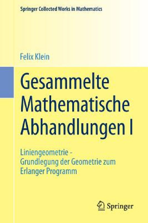 Gesammelte Mathematische Abhandlungen I: Erster Band: Liniengeometrie - Grundlegung Der Geometrie Zum Erlanger Programm by Felix Klein, R. Fricke, A. Ostrowski