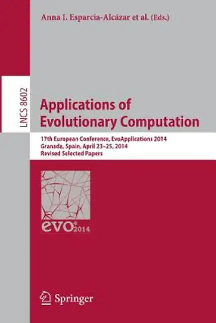 Applications of Evolutionary Computation: 17th European Conference, Evoapplications 2014, Granada, Spain, April 23-25, 2014, Revised Selected Papers by Anna I. Esparcia-Alcázar