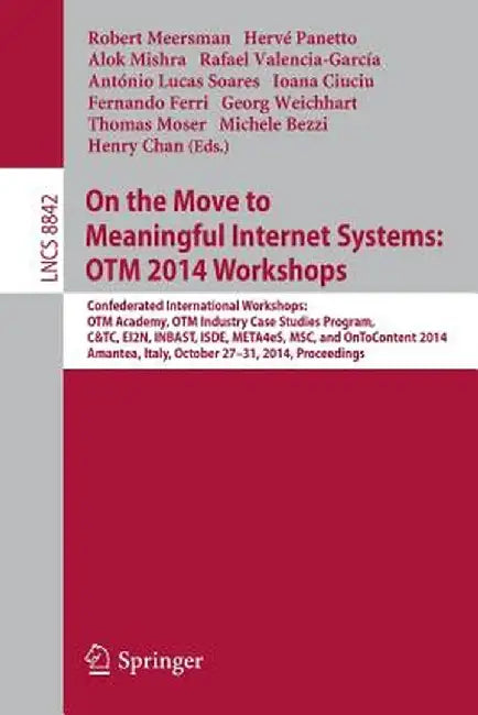 On the Move to Meaningful Internet Systems: Otm 2014 Workshops: Confederated International Workshops: Otm Academy, Otm Industry Case Studies Program, by Robert Meersman