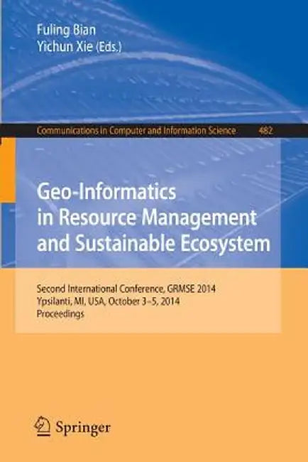 Geo-Informatics in Resource Management and Sustainable Ecosystem: International Conference, Grmse 2014, Ypsilanti, Usa, October 3-5, 2014, Proceedings by Fuling Bian