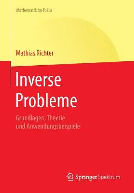 Inverse Probleme: Grundlagen, Theorie Und Anwendungsbeispiele by Mathias Richter