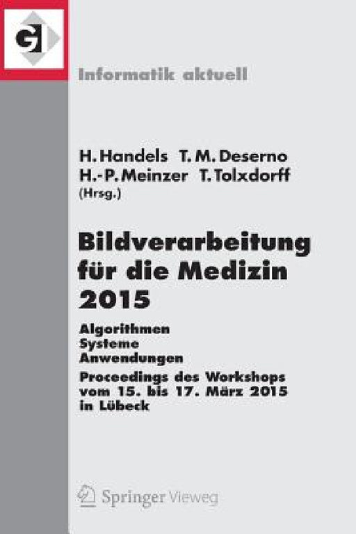 Bildverarbeitung Für Die Medizin 2015: Algorithmen - Systeme - Anwendungen. Proceedings Des Workshops Vom 15. Bis 17. März 2015 in Lübeck by Heinz Handels, Thomas Martin Deserno, Hans-Peter Meinzer