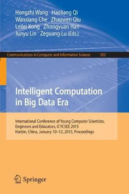 Intelligent Computation in Big Data Era: International Conference of Young Computer Scientists, Engineers and Educators, Icycsee 2015, Harbin, China, by Hongzhi Wang
