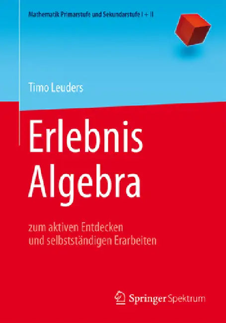 Erlebnis Algebra: Zum Aktiven Entdecken Und Selbstständigen Erarbeiten by Timo Leuders