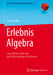 Erlebnis Algebra: Zum Aktiven Entdecken Und Selbstständigen Erarbeiten by Timo Leuders