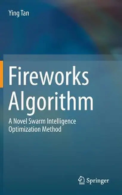 Fireworks Algorithm: A Novel Swarm Intelligence Optimization Method by Ying Tan