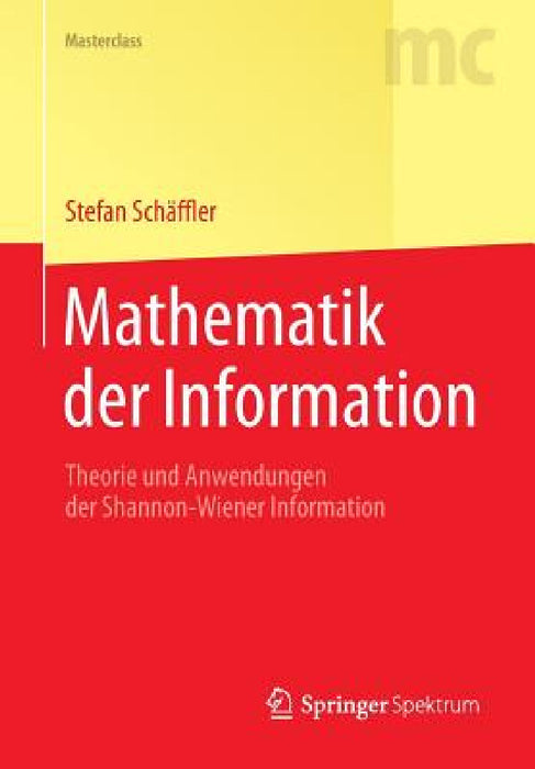Mathematik Der Information: Theorie Und Anwendungen Der Shannon-Wiener Information by Stefan Schäffler