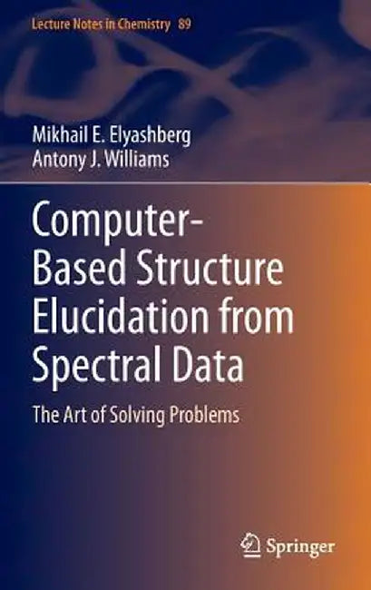 Computer-Based Structure Elucidation from Spectral Data: The Art of Solving Problems by Mikhail E. Elyashberg