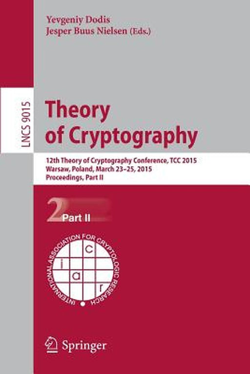Theory of Cryptography: 12th International Conference, Tcc 2015, Warsaw, Poland, March 23-25, 2015, Proceedings, Part II by Yevgeniy Dodis
