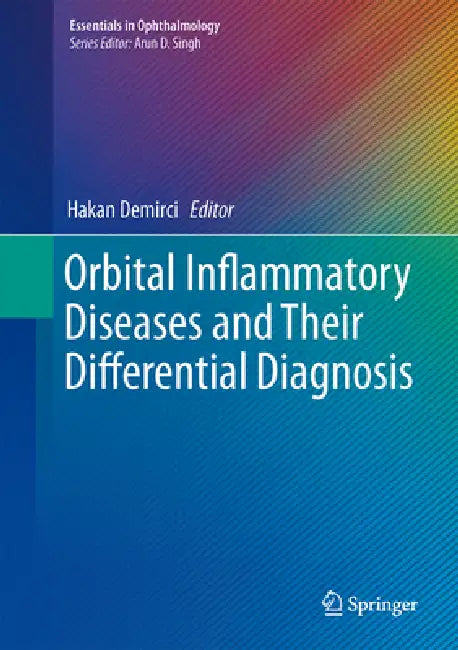 Orbital Inflammatory Diseases and Their Differential Diagnosis by Hakan Demirci