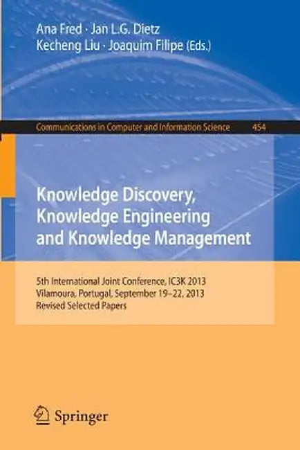 Knowledge Discovery, Knowledge Engineering and Knowledge Management: 5th International Joint Conference, Ic3k 2013, Vilamoura, Portugal, September 19- by Ana Fred