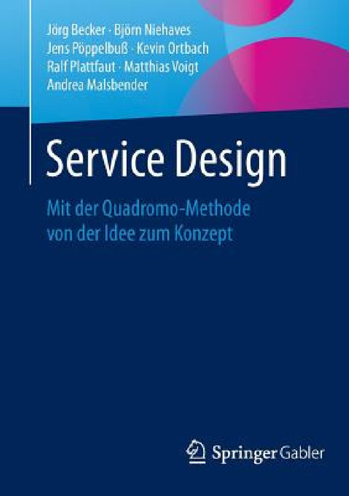 Service Design: Mit Der Quadromo-Methode Von Der Idee Zum Konzept by Jörg Becker, Björn Niehaves, Jens Pöppelbuß