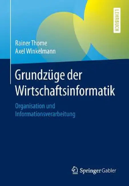 Grundzüge Der Wirtschaftsinformatik: Organisation Und Informationsverarbeitung by Rainer Thome, Axel Winkelmann