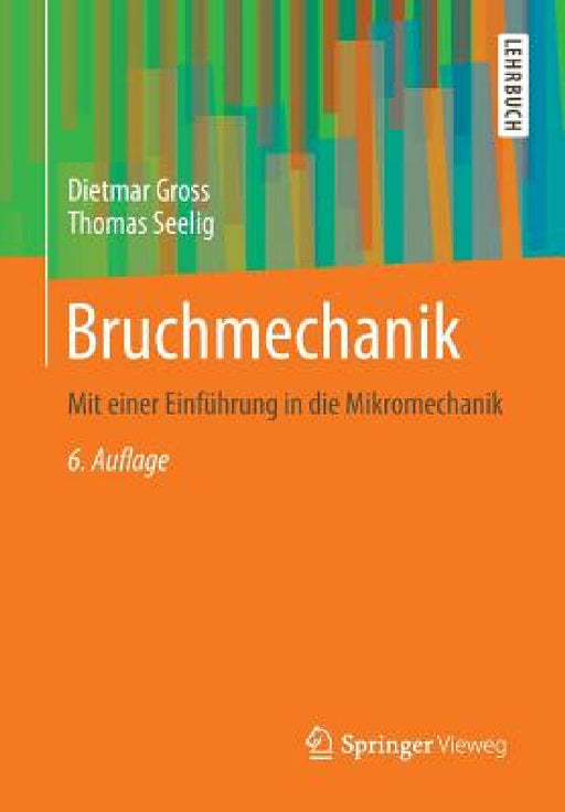 Bruchmechanik: Mit Einer Einführung in Die Mikromechanik by Dietmar Gross, Thomas Seelig