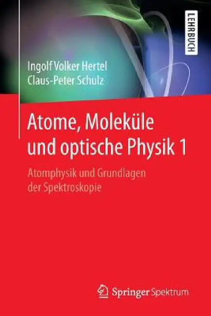 Atome, Moleküle Und Optische Physik 1: Atomphysik Und Grundlagen Der Spektroskopie by Ingolf Volker Hertel, Claus-Peter Schulz