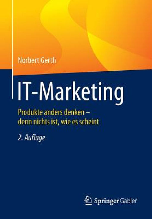 It-Marketing: Produkte Anders Denken - Denn Nichts Ist, Wie Es Scheint by Norbert Gerth
