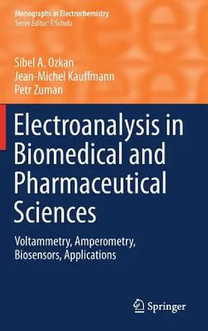 Electroanalysis in Biomedical and Pharmaceutical Sciences: Voltammetry, Amperometry, Biosensors, Applications by Sibel A. Ozkan