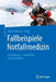 Fallbeispiele Notfallmedizin: Einprägsam - Spannend - Mit Lerneffekt by Volker Wenzel