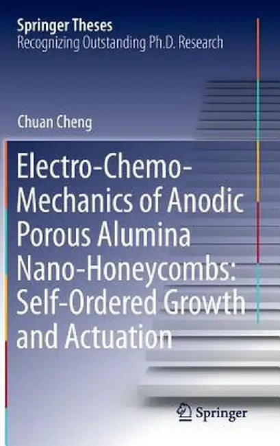 Electro-Chemo-Mechanics of Anodic Porous Alumina Nano-Honeycombs: Self-Ordered Growth and Actuation by Chuan Cheng