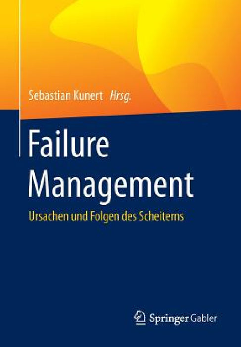Failure Management: Ursachen Und Folgen Des Scheiterns by Sebastian Kunert