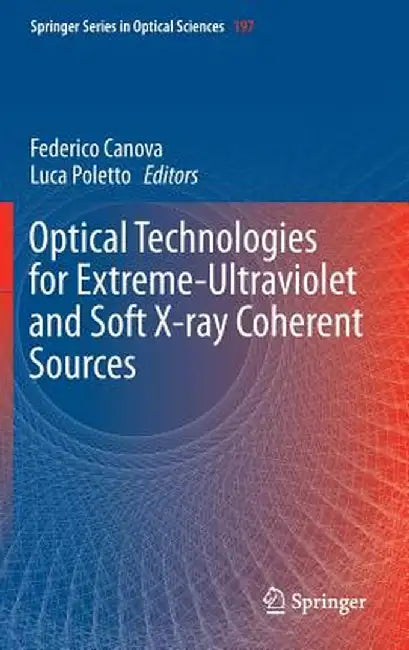 Optical Technologies for Extreme-Ultraviolet and Soft X-Ray Coherent Sources by Federico Canova
