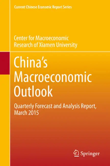 China's Macroeconomic Outlook: Quarterly Forecast and Analysis Report, March 2015 by Cmr of Xiamen University