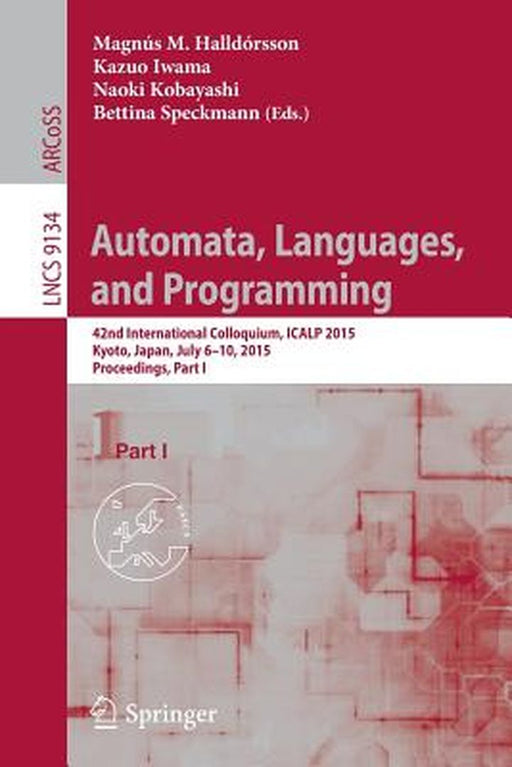 Automata, Languages, and Programming: 42nd International Colloquium, Icalp 2015, Kyoto, Japan, July 6-10, 2015, Proceedings, Part I by Magnús M. Halldórsson