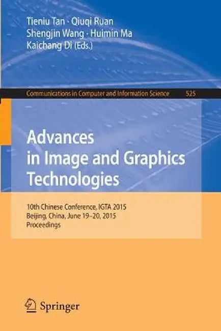 Advances in Image and Graphics Technologies: 10th Chinese Conference, Igta 2015, Beijing, China, June 19-20, 2015, Proceedings by Tieniu Tan