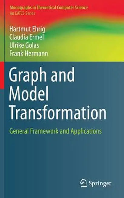 Graph and Model Transformation: General Framework and Applications by Hartmut Ehrig