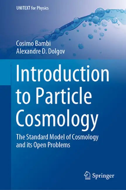 Introduction to Particle Cosmology: The Standard Model of Cosmology and its Open Problems by Cosimo Bambi, Alexandre Dmitrievich Dolgov