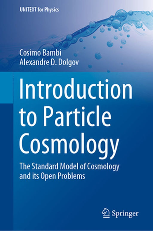 Introduction to Particle Cosmology: The Standard Model of Cosmology and its Open Problems by Cosimo Bambi, Alexandre Dmitrievich Dolgov