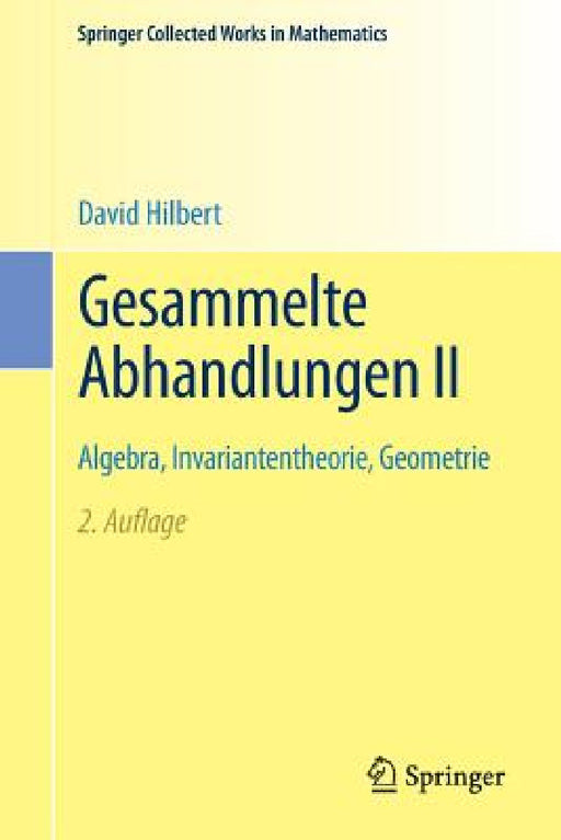 Gesammelte Abhandlungen II: Algebra, Invariantentheorie, Geometrie by David Hilbert