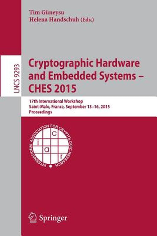 Cryptographic Hardware and Embedded Systems -- Ches 2015: 17th International Workshop, Saint-Malo, France, September 13-16, 2015, Proceedings by Tim Güneysu
