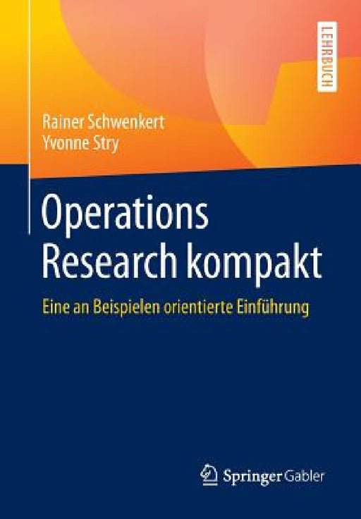 Operations Research Kompakt: Eine an Beispielen Orientierte Einführung by Rainer Schwenkert, Yvonne Stry