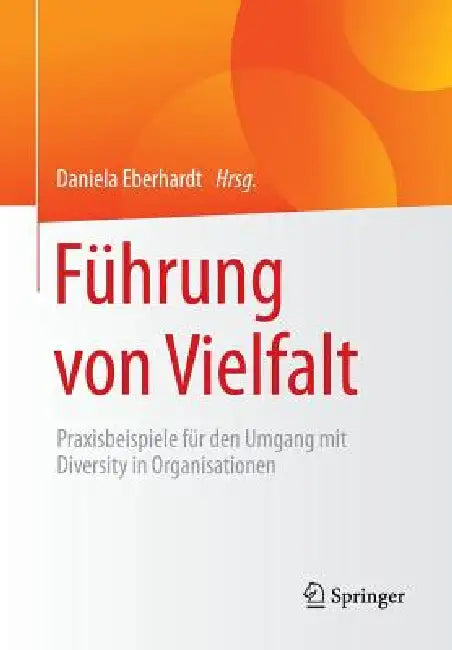 Führung Von Vielfalt: Praxisbeispiele Für Den Umgang Mit Diversity in Organisationen by Daniela Eberhardt